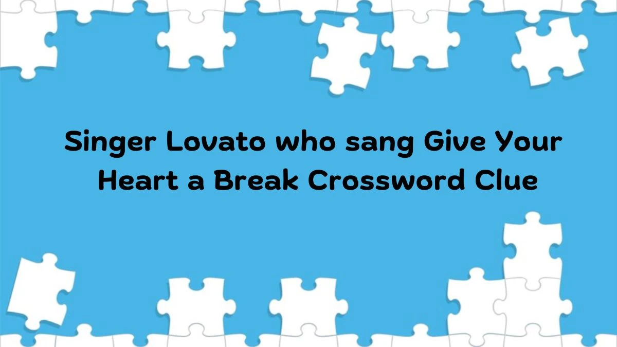Singer Lovato who sang Give Your Heart a Break Daily Themed Crossword Clue Puzzle Answer from June 28, 2024