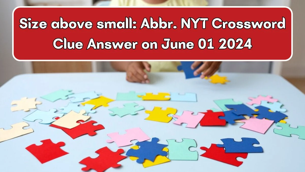 Size above small: Abbr. NYT Crossword Clue Answer on June 01 2024