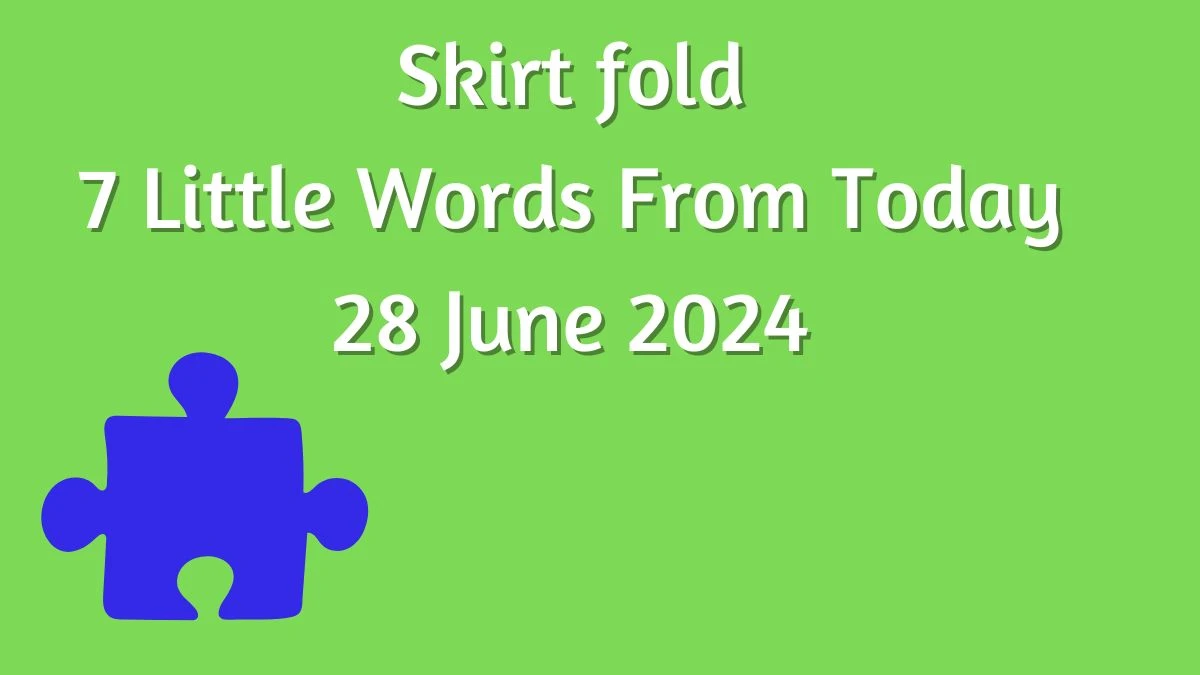 Skirt fold 7 Little Words Puzzle Answer from June 28, 2024