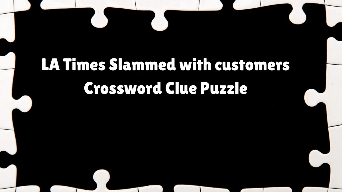 LA Times Slammed with customers Crossword Clue Puzzle Answer from June 12, 2024