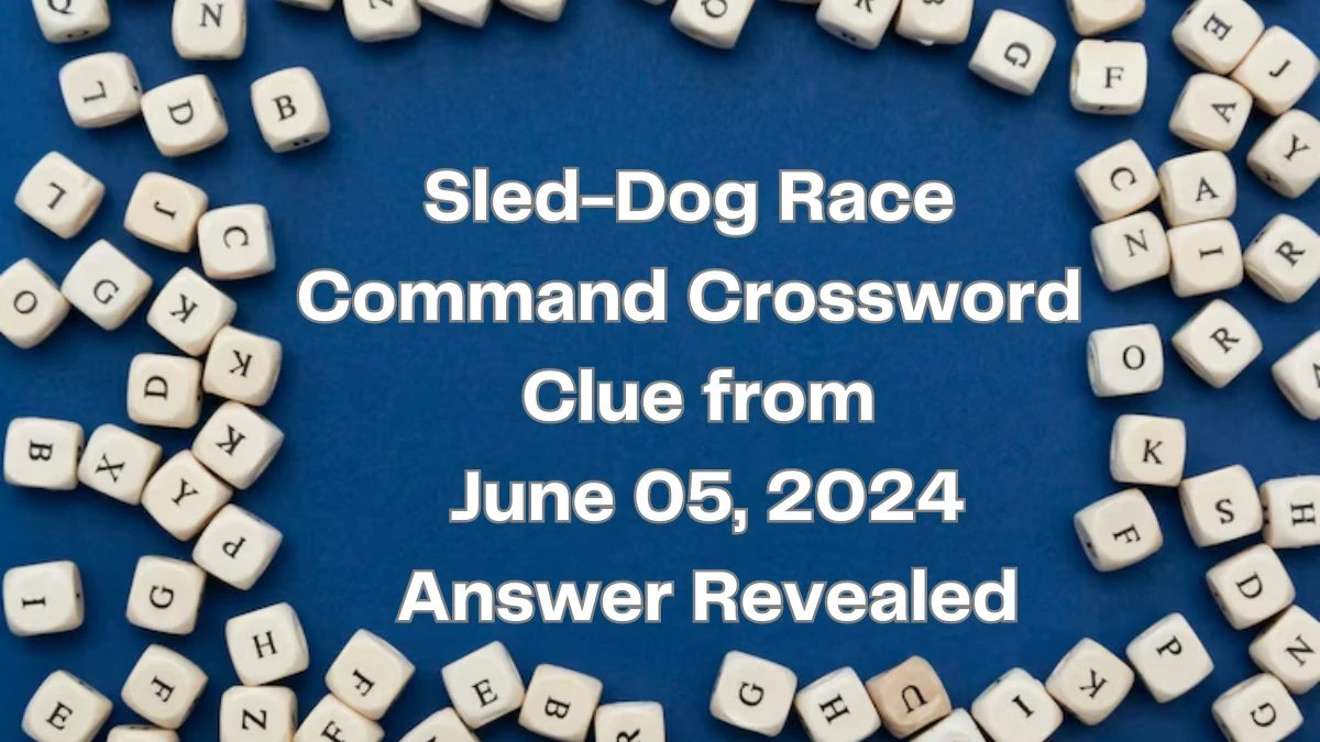 Sled-Dog Race Command Crossword Clue from June 05, 2024 Answer Revealed