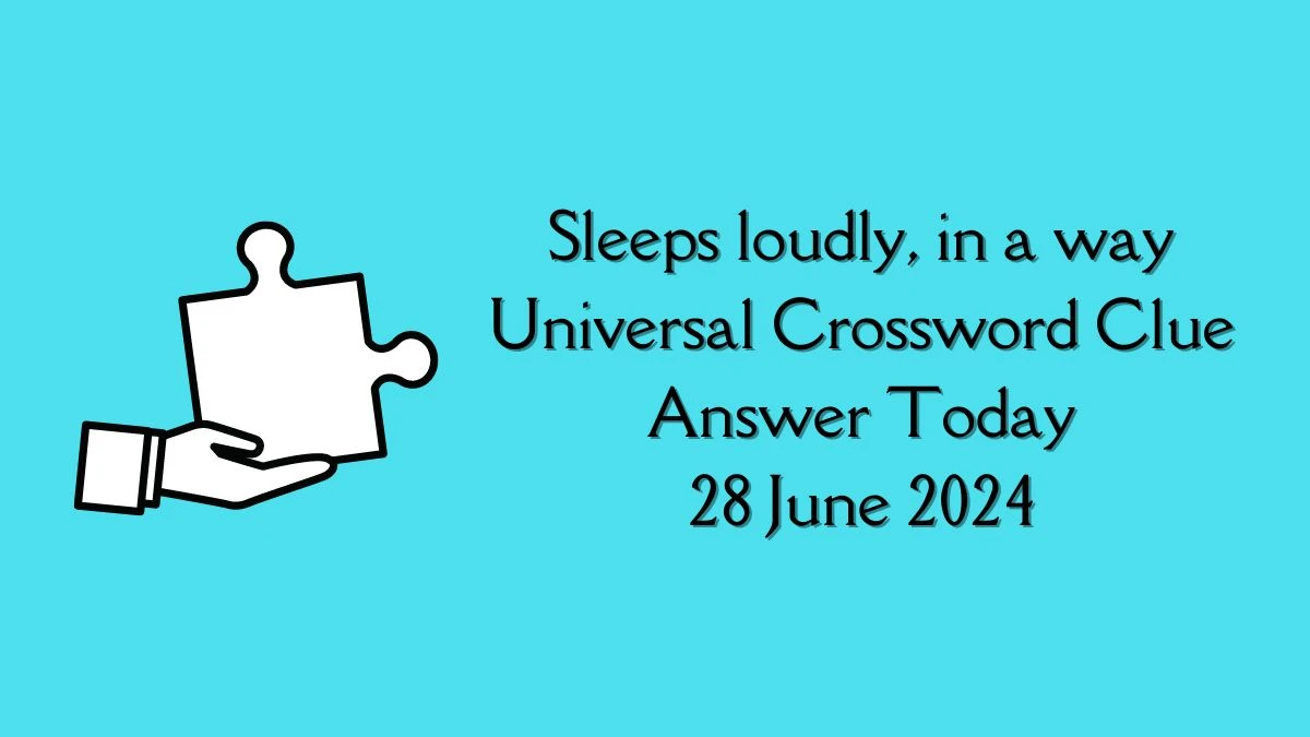 Sleeps loudly, in a way Universal Crossword Clue Puzzle Answer from June 28, 2024
