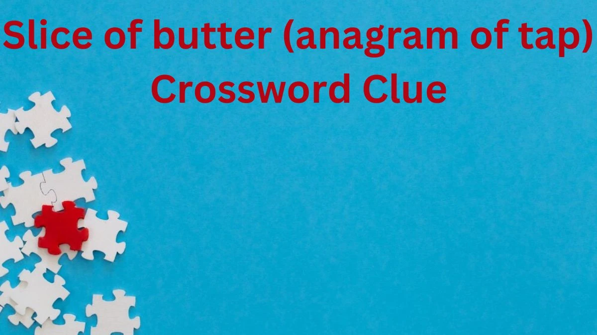 Daily Themed Slice of butter (anagram of tap) Crossword Clue Puzzle Answer from June 22, 2024