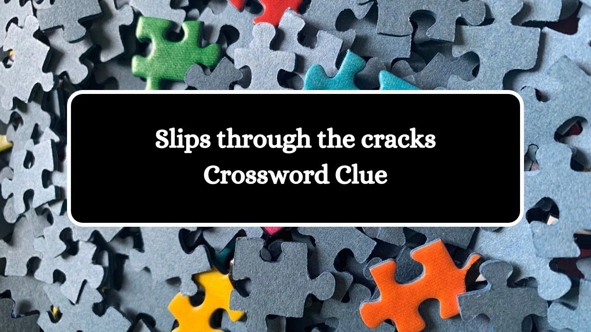 Slips through the cracks NYT Crossword Clue Puzzle Answer from June 22, 2024