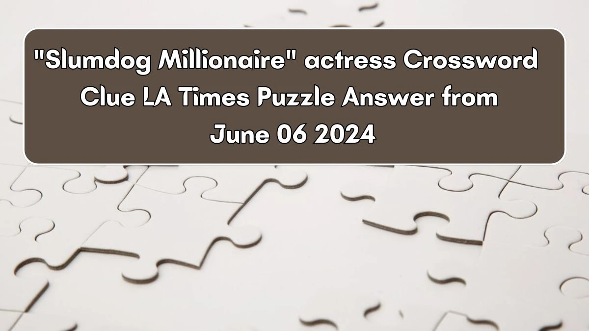 Slumdog Millionaire actress Crossword Clue LA Times Puzzle Answer from June 06 2024