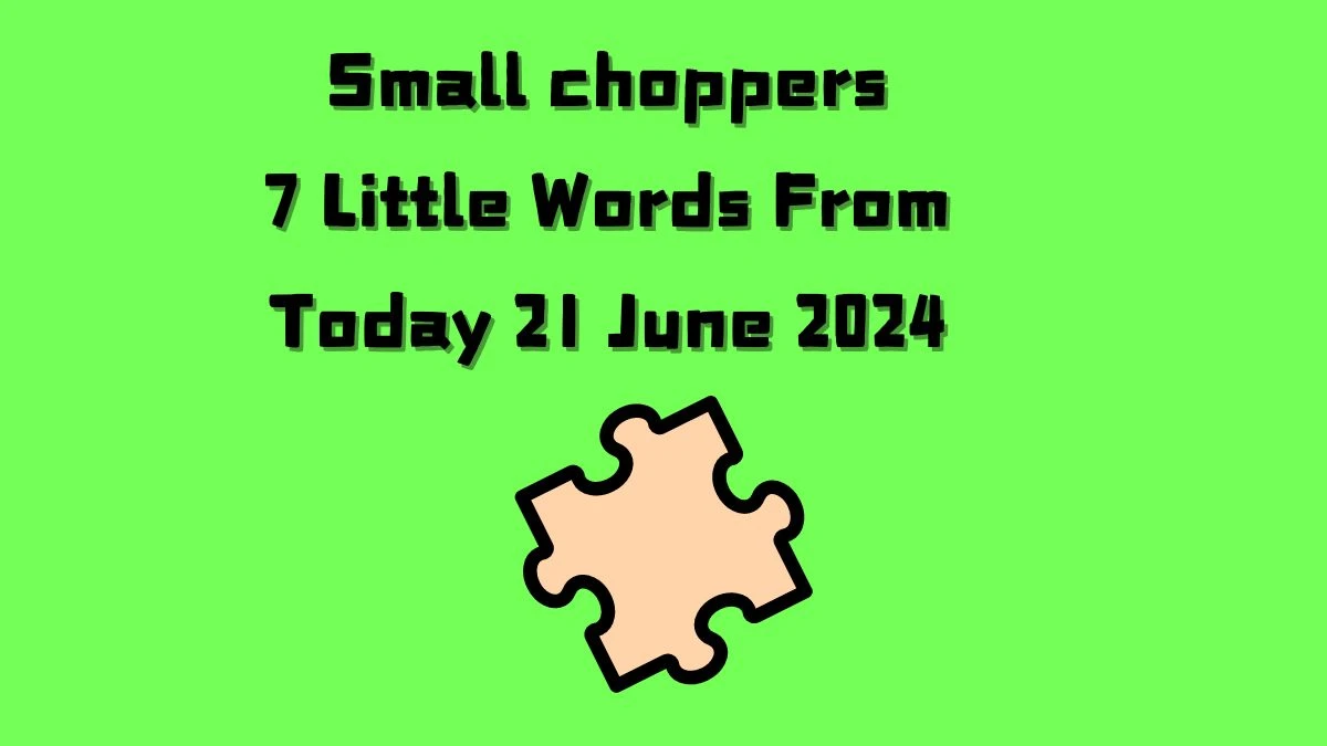 Small choppers 7 Little Words Puzzle Answer from June 21, 2024