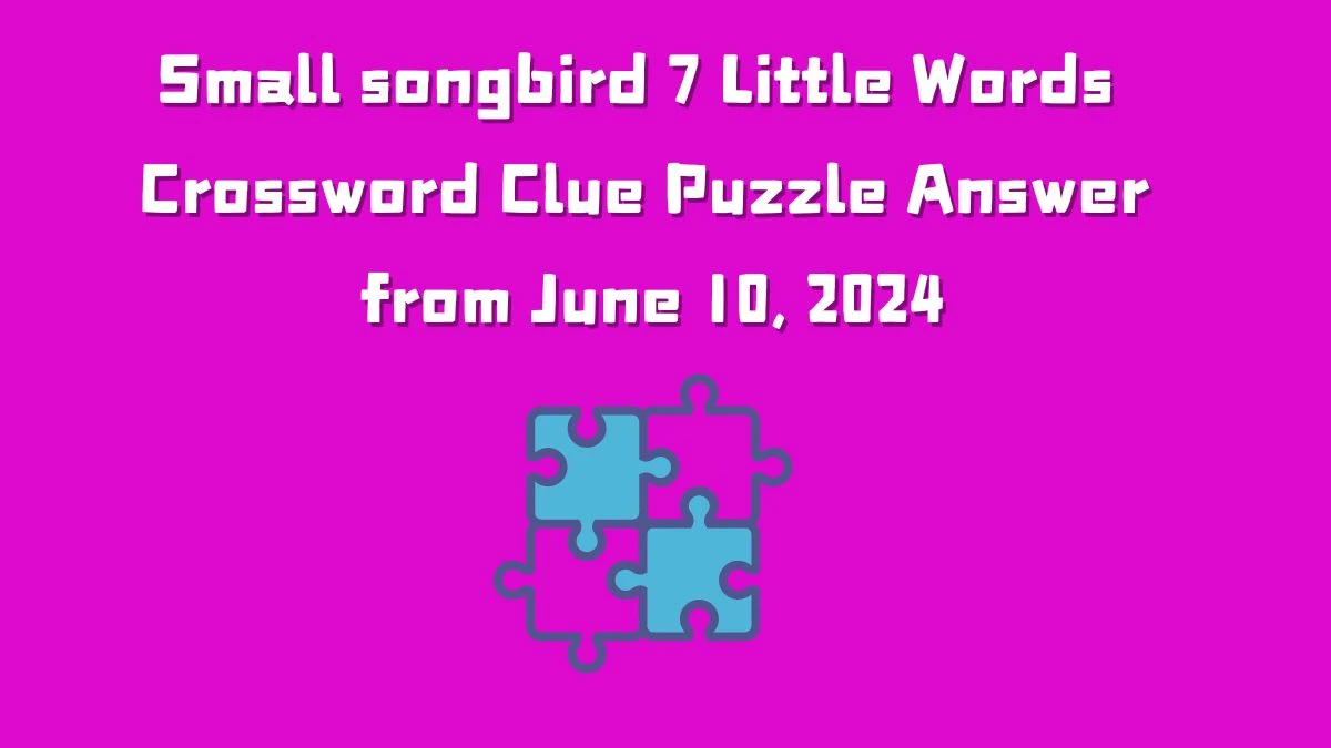 Small songbird 7 Little Words Crossword Clue Puzzle Answer from June 10