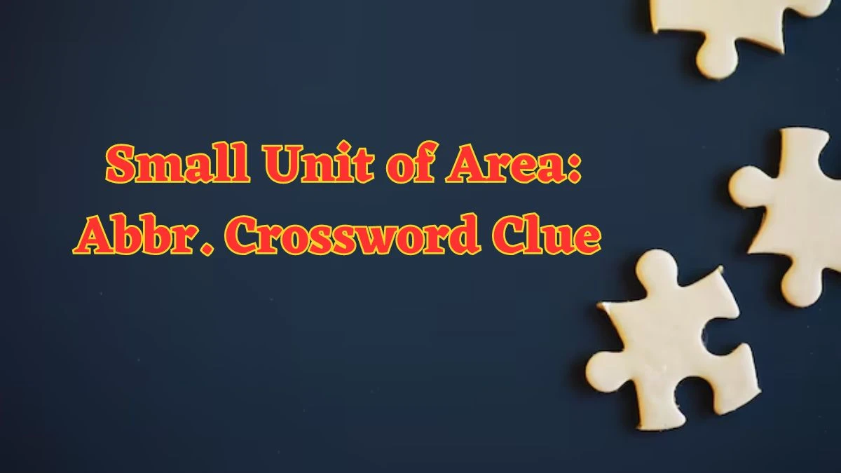 Small Unit of Area: Abbr. Daily Commuter Crossword Clue Puzzle Answer from June 19, 2024