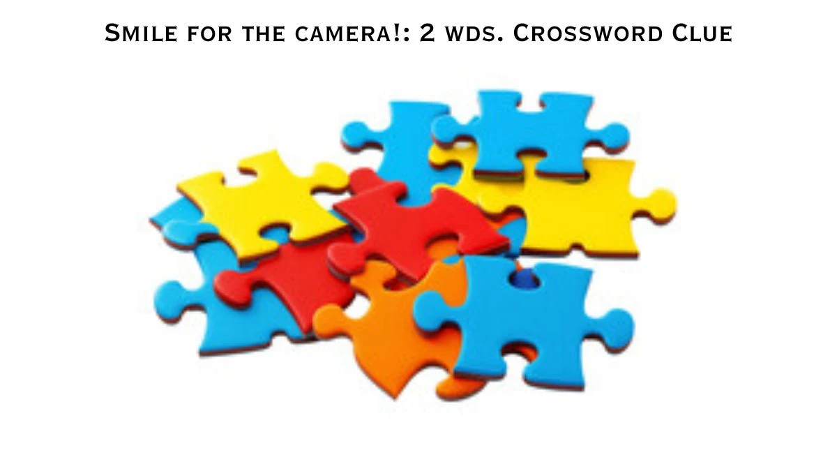 Smile for the camera!: 2 wds. Daily Commuter Crossword Clue Puzzle Answer from June 26, 2024