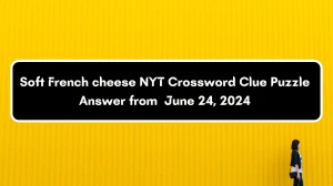 Soft French cheese NYT Crossword Clue Puzzle Answer from June 24, 2024