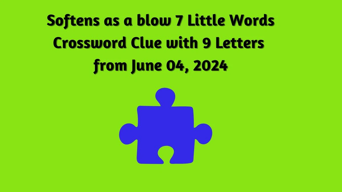 Softens as a blow 7 Little Words Crossword Clue with 9 Letters from June 04, 2024