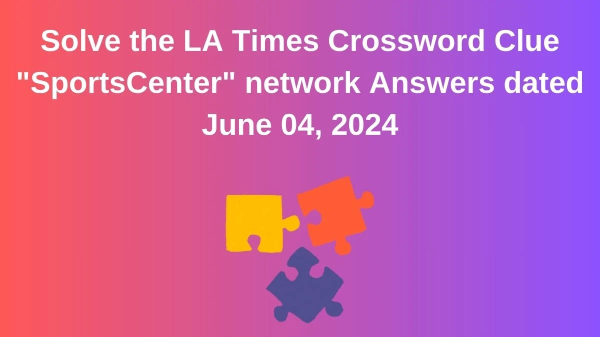 Solve the LA Times Crossword Clue SportsCenter network Answers dated June 04, 2024