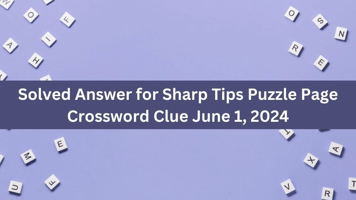Solved Answer for Sharp Tips Puzzle Page Crossword Clue June 1, 2024
