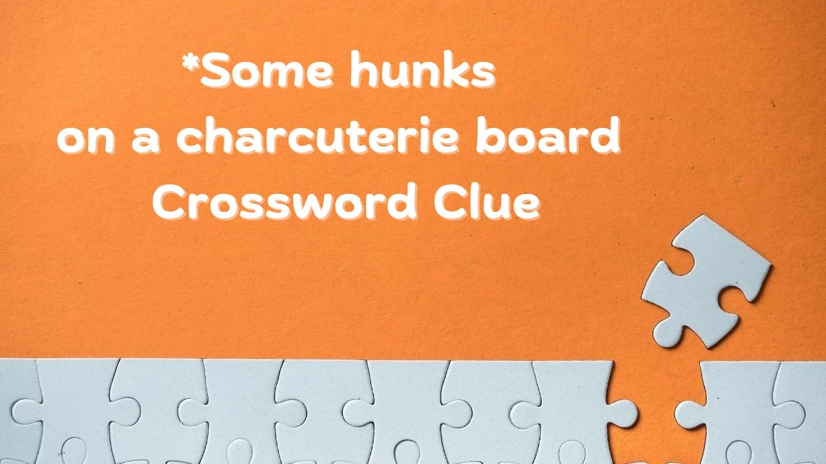 *Some hunks on a charcuterie board Universal Crossword Clue Puzzle Answer from June 20, 2024