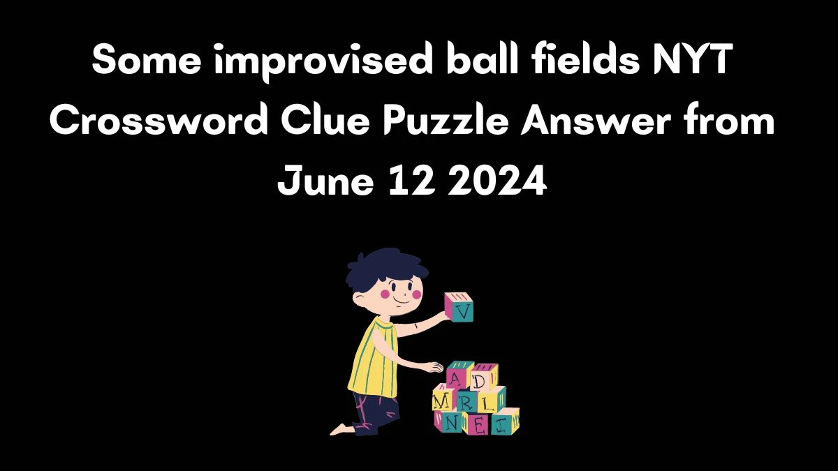 Some improvised ball fields NYT Crossword Clue Puzzle Answer from June 12 2024