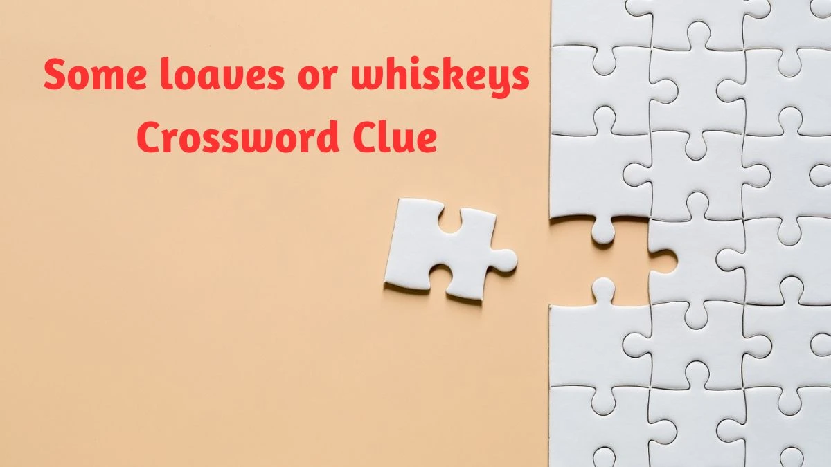 Universal Some loaves or whiskeys Crossword Clue Puzzle Answer from June 26, 2024