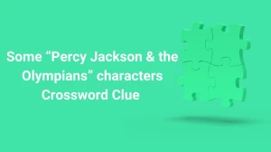 LA Times Some “Percy Jackson & the Olympians” characters Crossword Clue Puzzle Answer from June 27, 2024