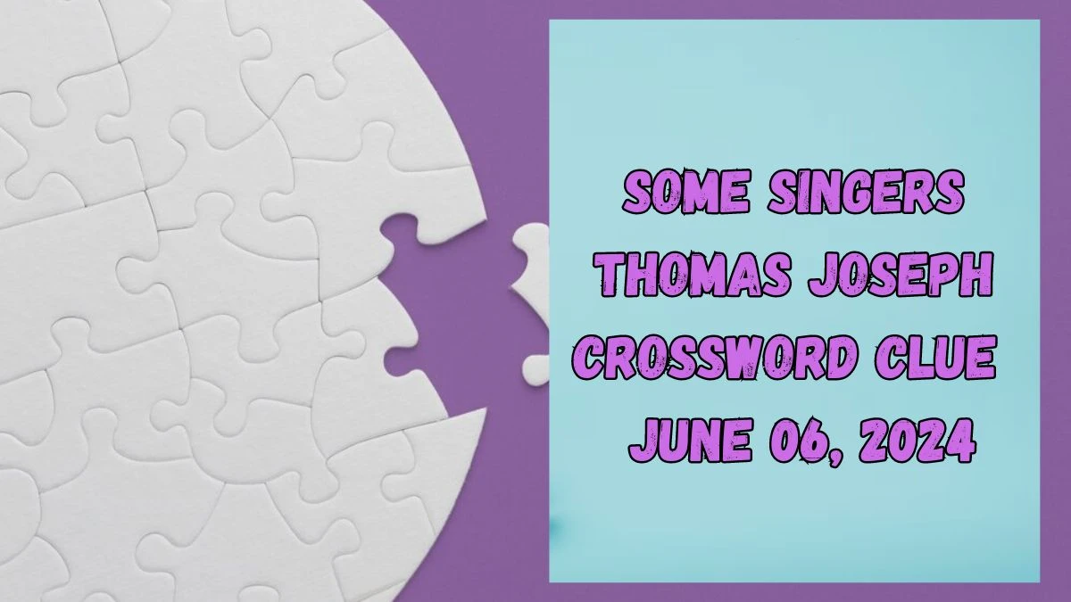 Some singers Thomas Joseph Crossword Clue as of June 06, 2024