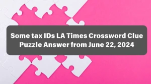 LA Times Some tax IDs Crossword Clue Puzzle Answer from June 22, 2024