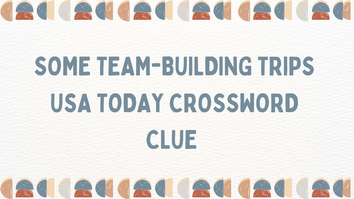 Some team-building trips Crossword Clue and Answer for June 07, 2024