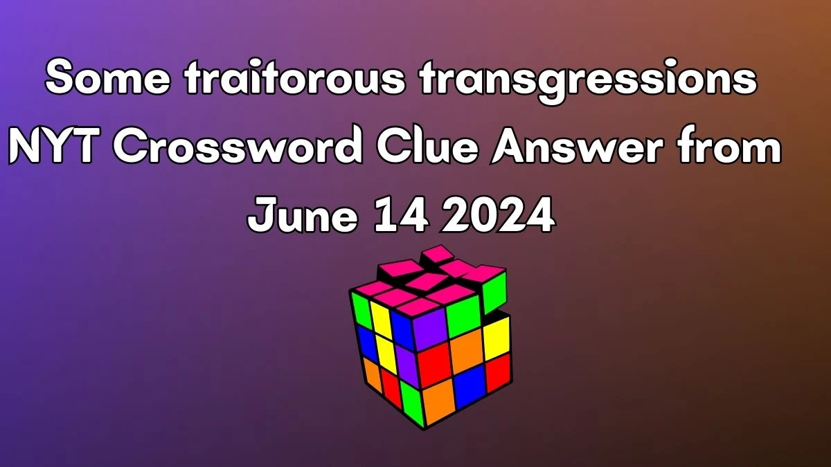 Some traitorous transgressions NYT Crossword Clue Puzzle Answer from June 14, 2024