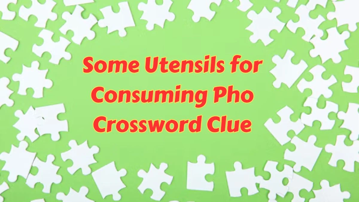 Universal Some Utensils for Consuming Pho Crossword Clue Puzzle Answer from June 28, 2024