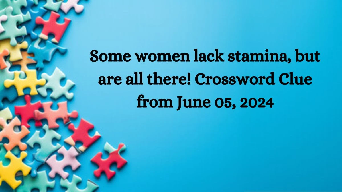 Some women lack stamina, but are all there! Crossword Clue from June 05, 2024