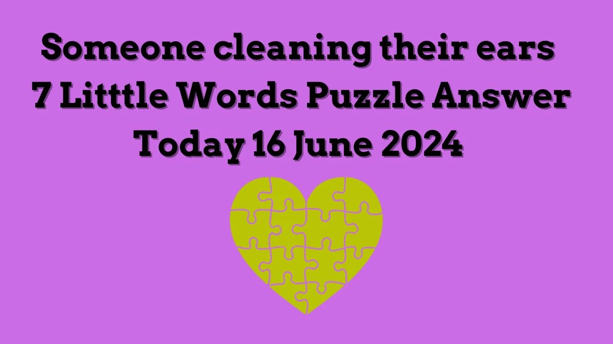 Someone cleaning their ears 7 Little Words Crossword Clue Puzzle Answer from June 16, 2024