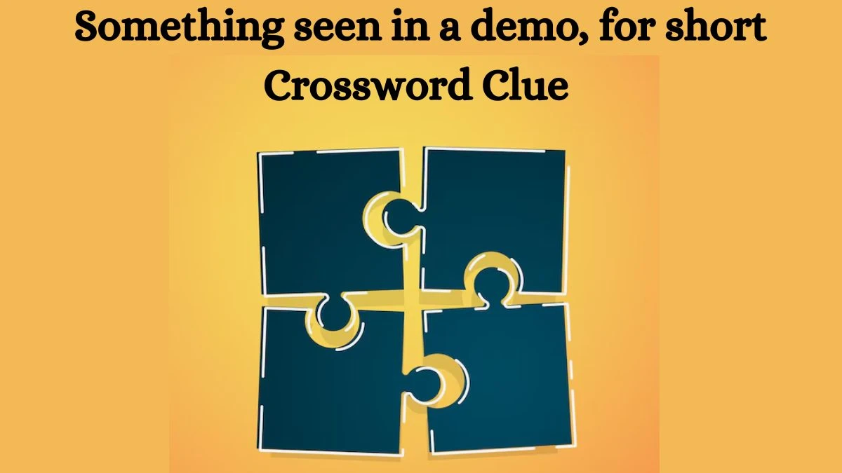 Something seen in a demo, for short NYT Crossword Clue Puzzle Answer from June 29, 2024
