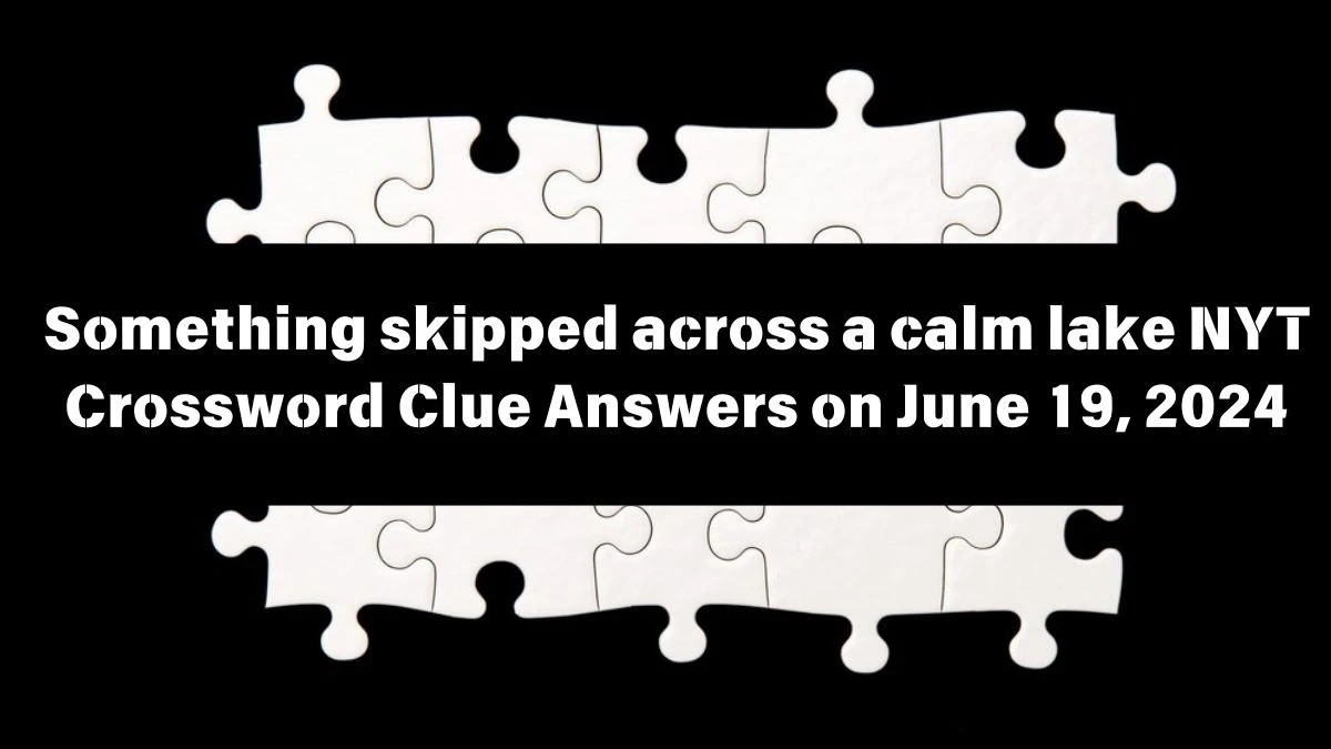 Something skipped across a calm lake NYT Crossword Clue Puzzle Answer from June 19, 2024