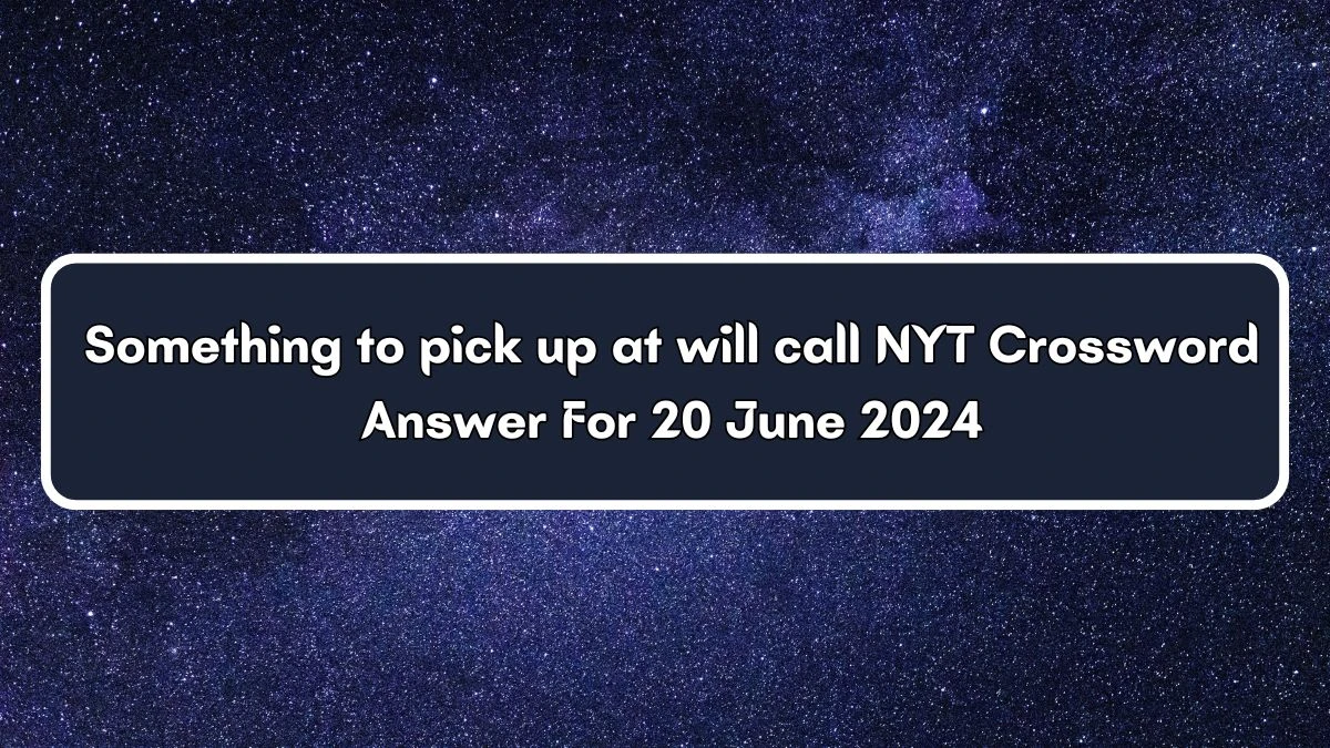 NYT Something to pick up at will call Crossword Clue Puzzle Answer from June 20, 2024