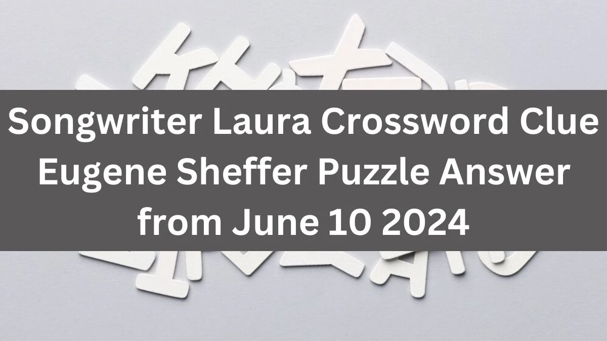 Songwriter Laura Crossword Clue Eugene Sheffer Puzzle Answer from June 10 2024