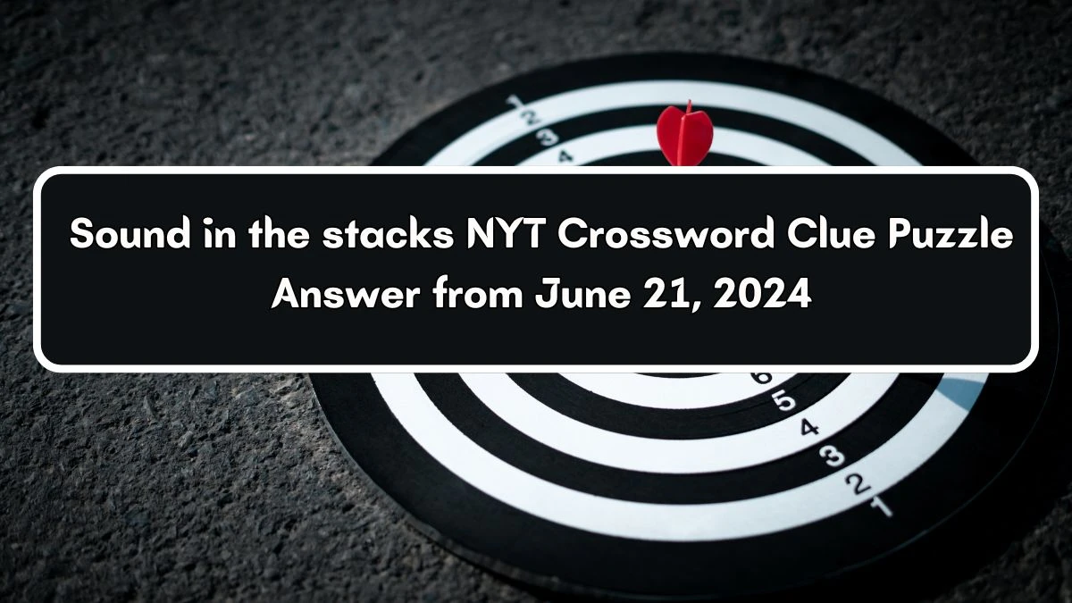 NYT Sound in the stacks Crossword Clue Puzzle Answer from June 21, 2024