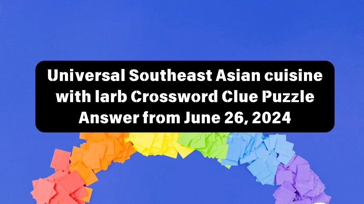 Southeast Asian cuisine with larb Universal Crossword Clue Puzzle Answer from June 26, 2024