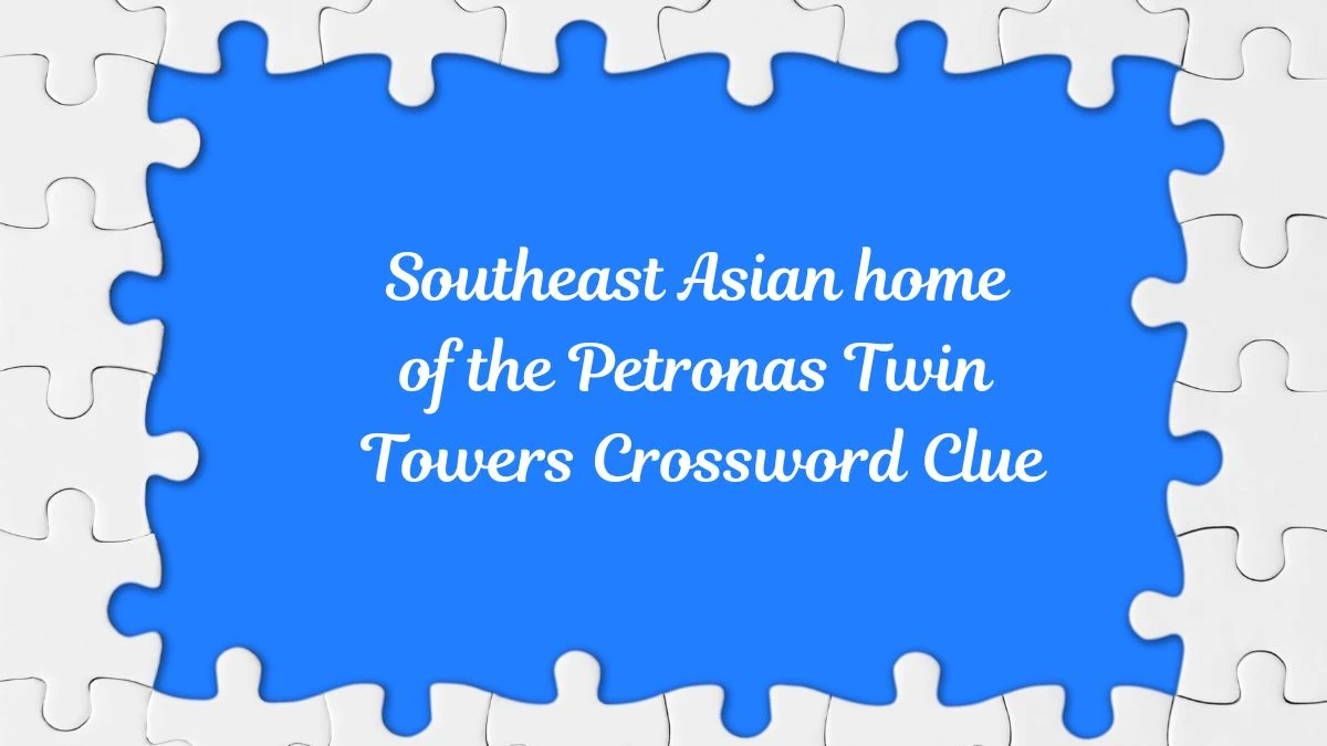 Southeast Asian home of the Petronas Twin Towers Crossword Clue Universal Puzzle Answer from June 18, 2024