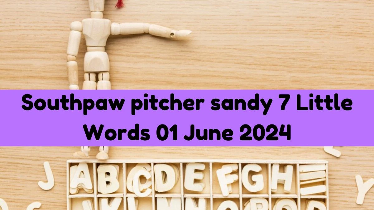 Southpaw pitcher sandy 7 Little Words 01 June 2024 News