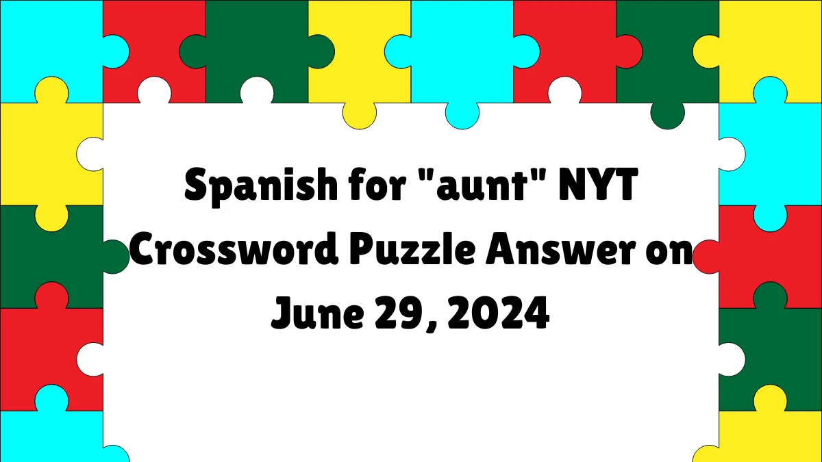 Spanish for aunt NYT Crossword Clue Puzzle Answer from June 29, 2024