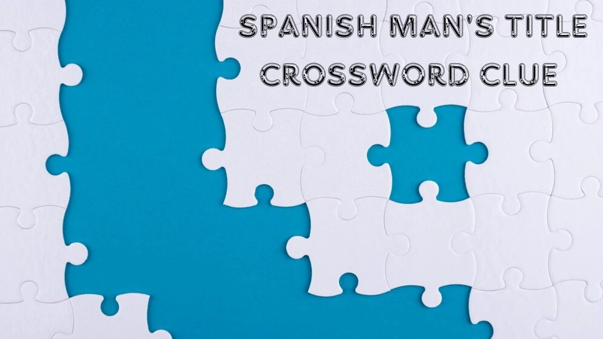 Spanish man's title Daily Commuter Crossword Clue Puzzle Answer from June 22, 2024