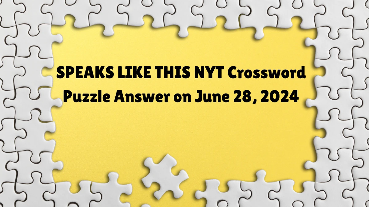 SPEAKS LIKE THIS NYT Crossword Clue Puzzle Answer from June 28, 2024
