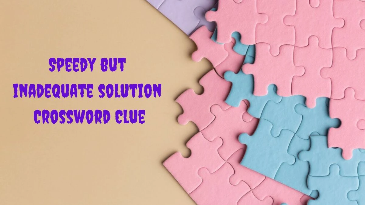 Speedy but inadequate solution Crossword Clue Puzzle Answer from June 24, 2024