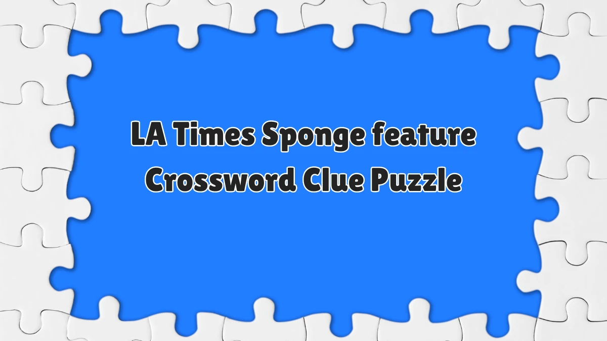 LA Times Sponge feature Crossword Clue Puzzle Answer from June 12, 2024