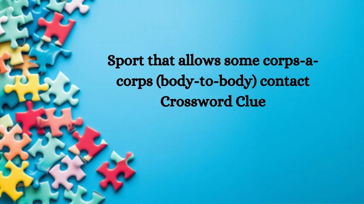 NYT Sport that allows some corps-a-corps (body-to-body) contact Crossword Clue Puzzle Answer from June 22, 2024