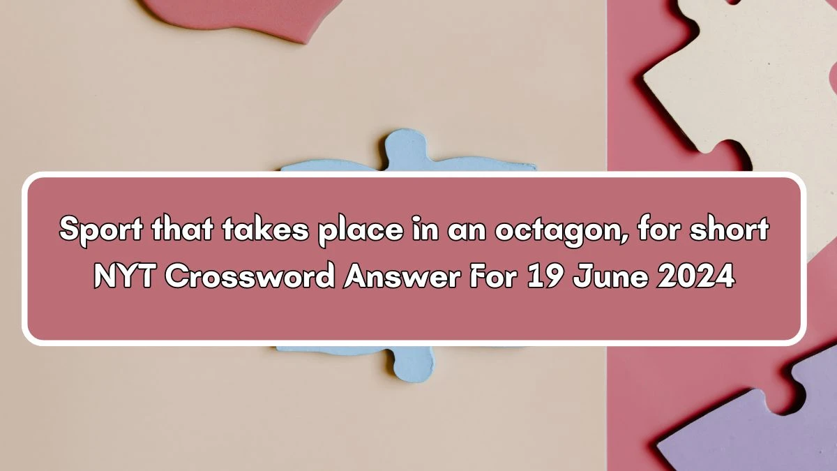 Sport that takes place in an octagon, for short NYT Crossword Clue Puzzle Answer from June 19, 2024