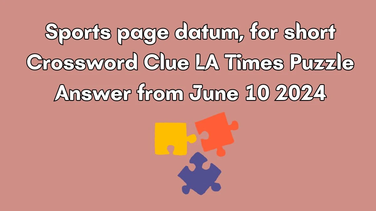 Sports page datum, for short Crossword Clue LA Times Puzzle Answer from June 10 2024