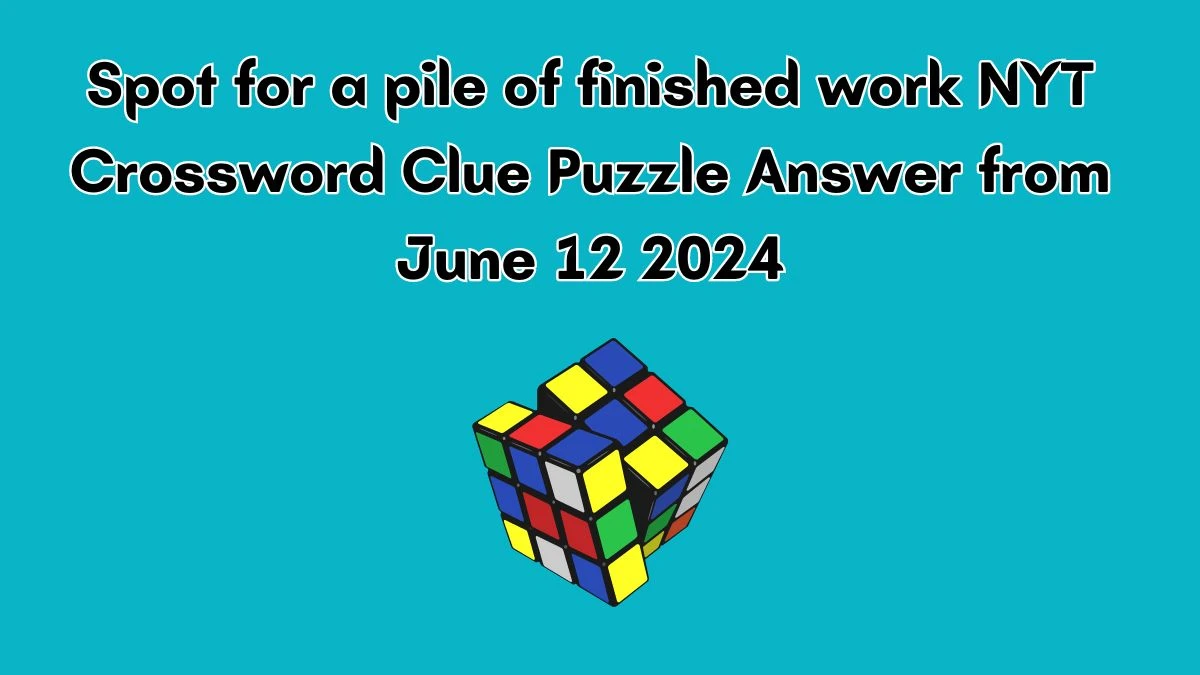 Spot for a pile of finished work NYT Crossword Clue Puzzle Answer from June 12 2024