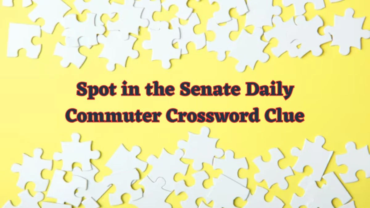 Spot in the Senate Daily Commuter Crossword Clue Puzzle Answer from June 13 2024