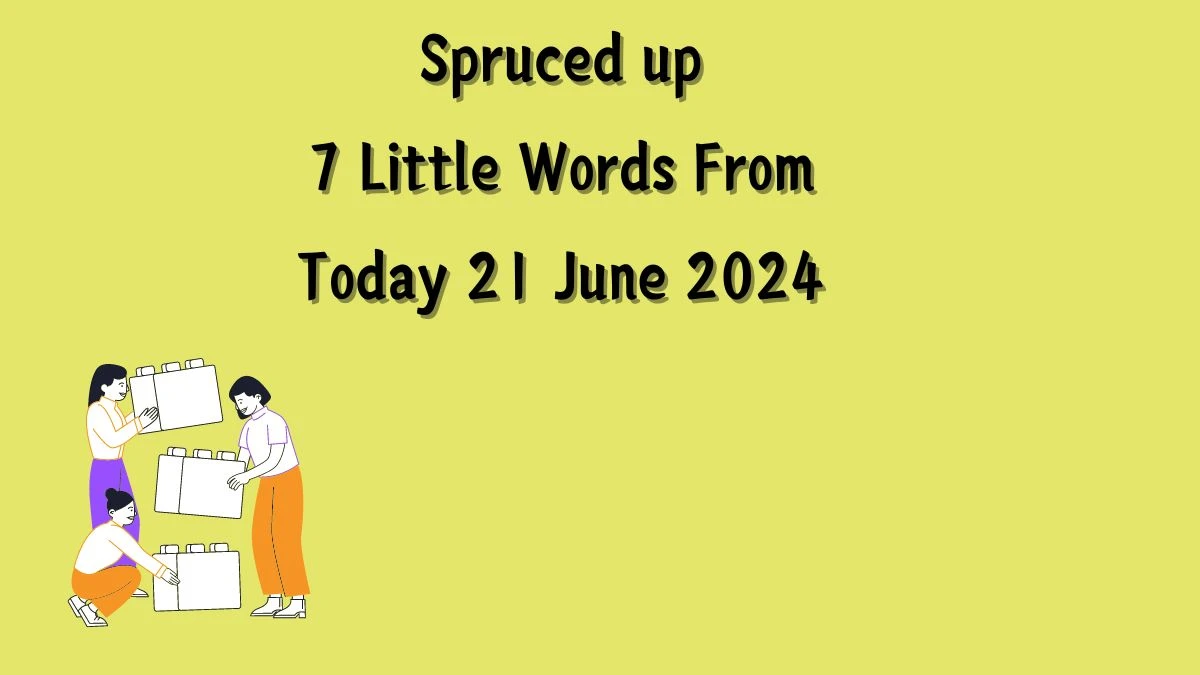 Spruced up 7 Little Words Puzzle Answer from June 21, 2024