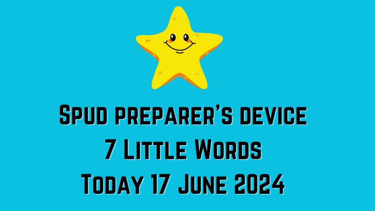 Spud preparer's device 7 Little Words Crossword Clue Puzzle Answer from June 17, 2024