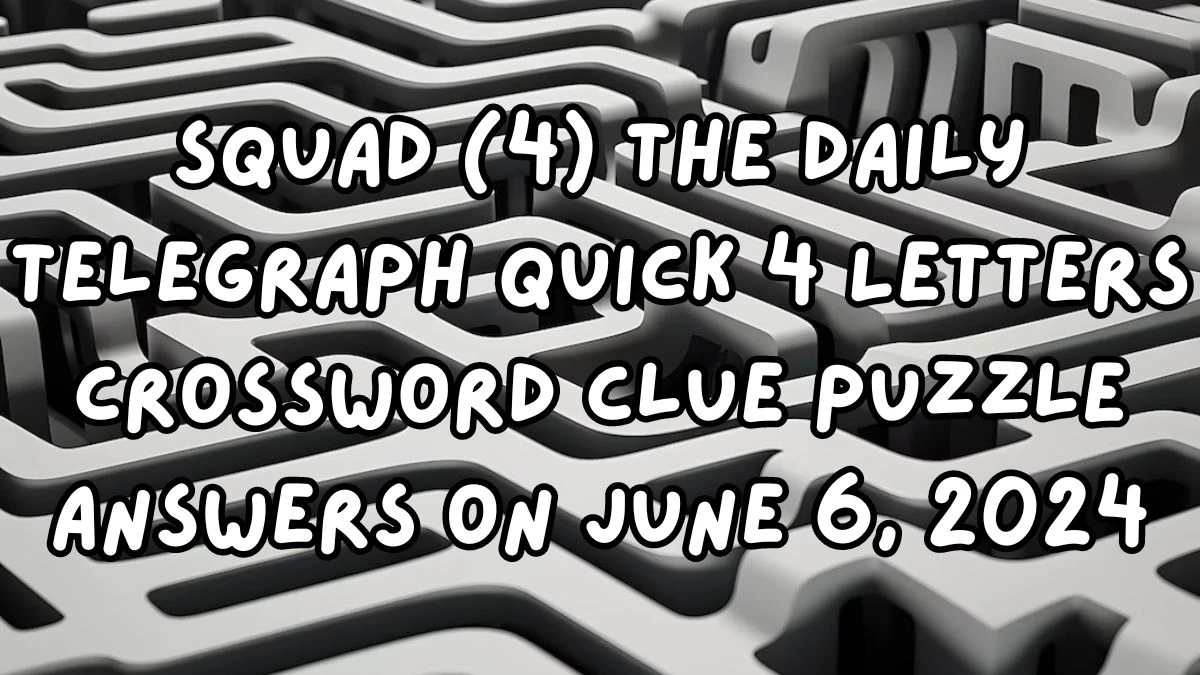 Squad (4) The Daily Telegraph Quick 4 Letters Crossword Clue Puzzle Answers on June 6, 2024