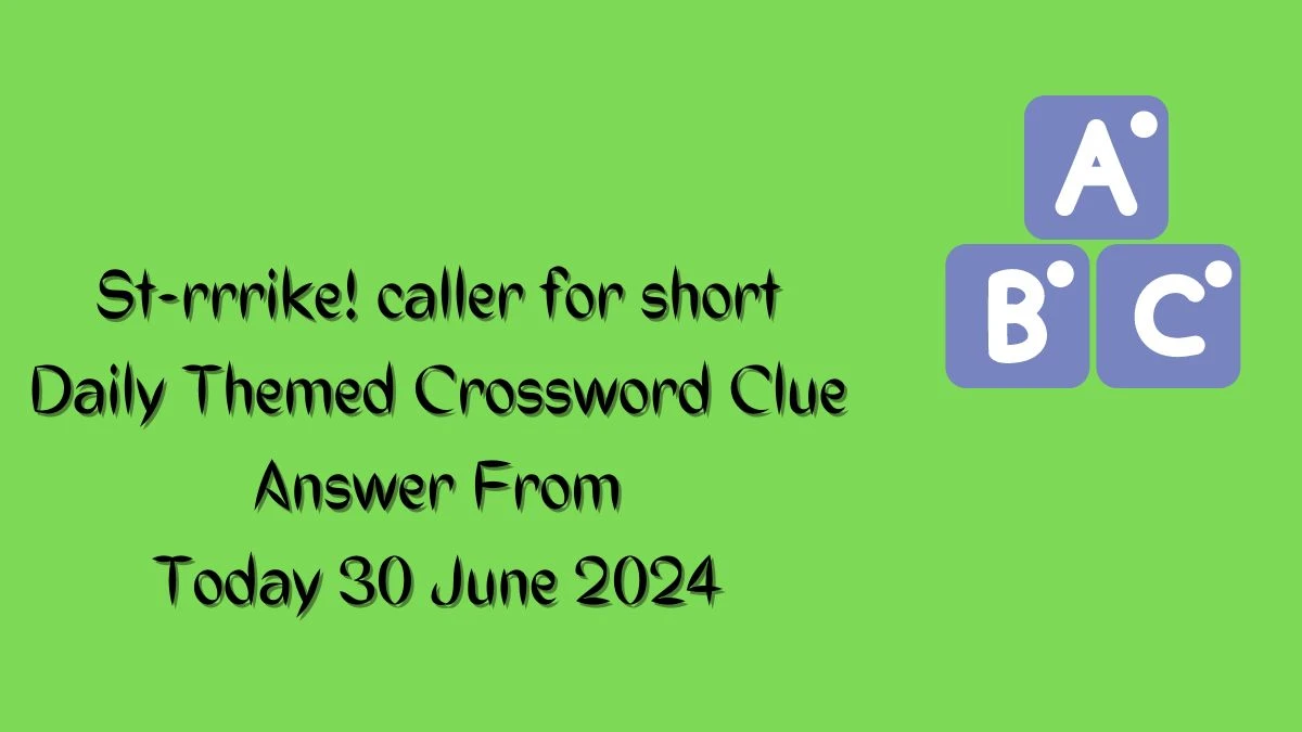 St-rrrike! caller for short Daily Themed Crossword Clue Puzzle Answer from June 30, 2024